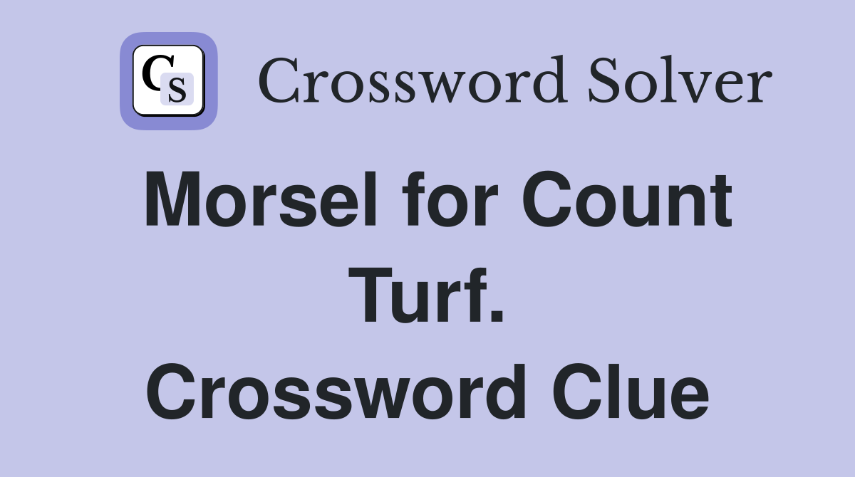 Morsel for Count Turf. Crossword Clue