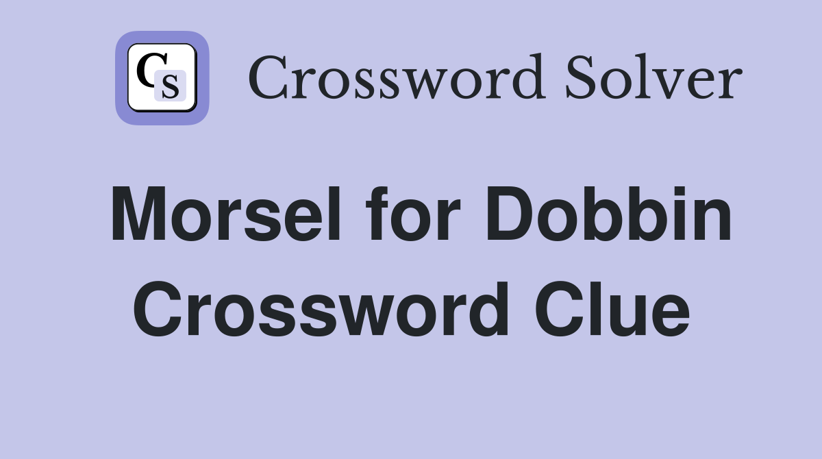 Morsel for Dobbin Crossword Clue
