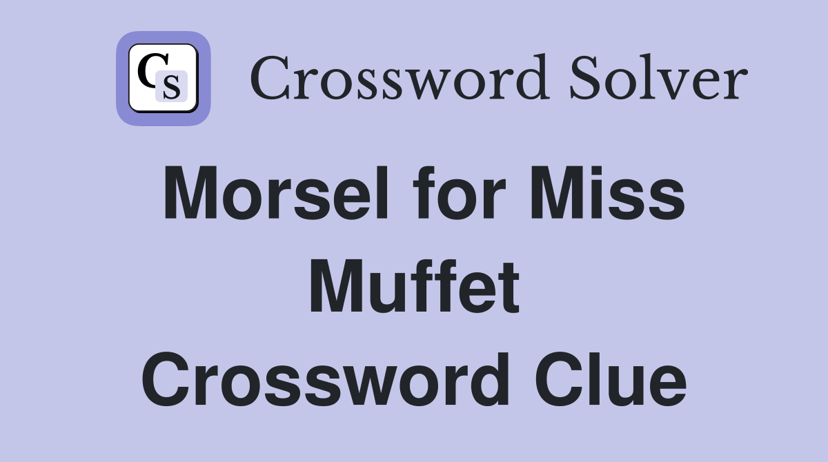 Morsel for Miss Muffet Crossword Clue
