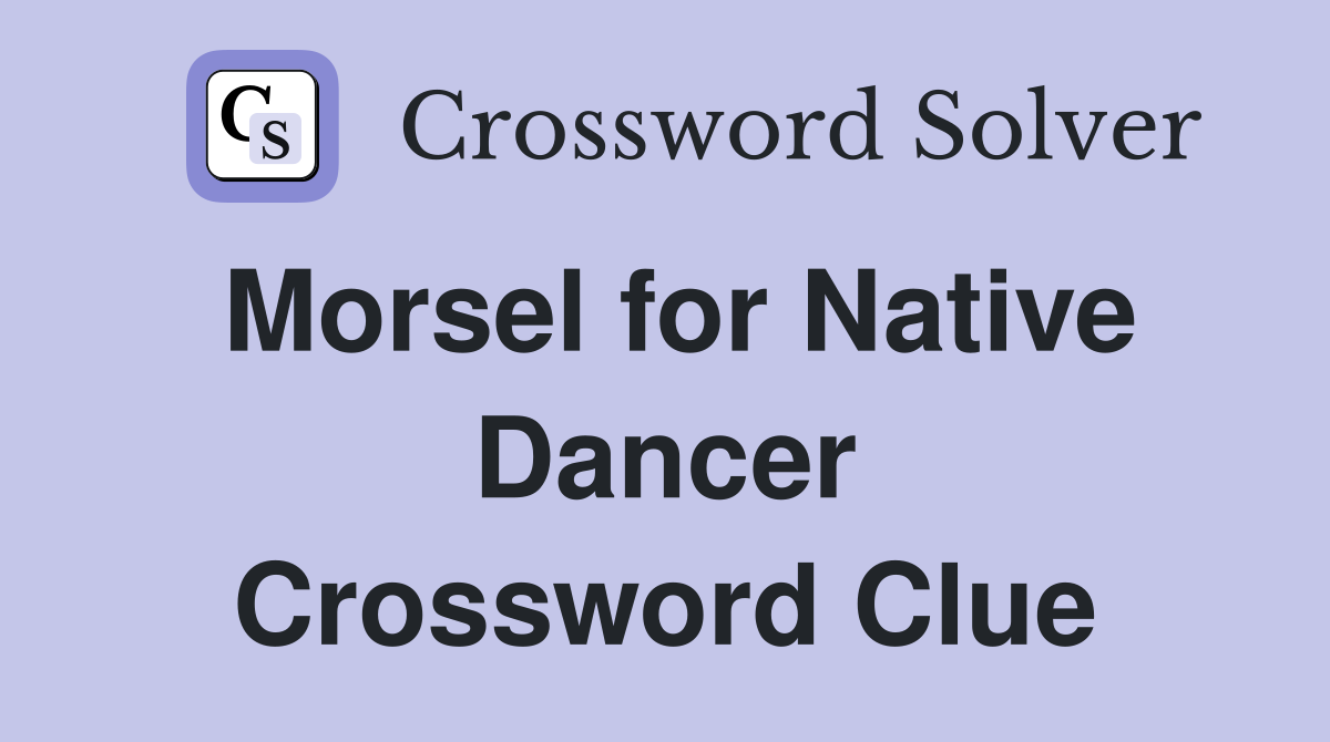 Morsel for Native Dancer Crossword Clue