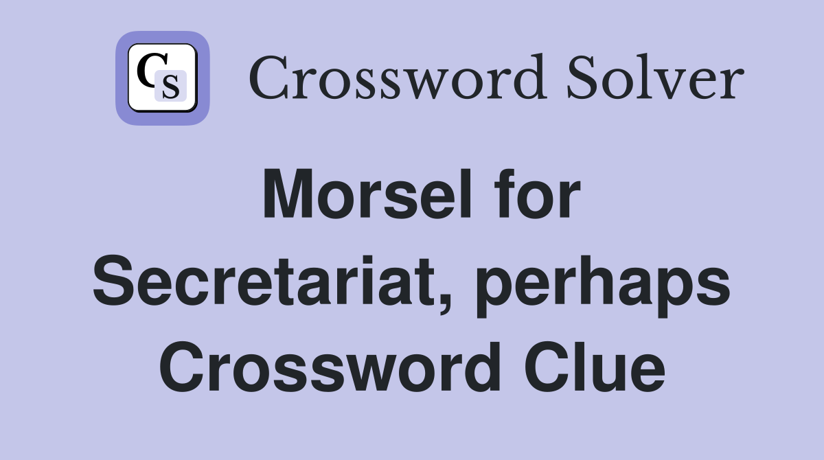 Morsel for Secretariat, perhaps Crossword Clue