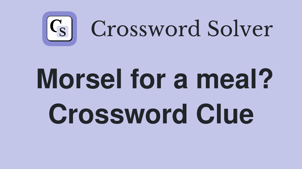 Morsel for a meal? Crossword Clue