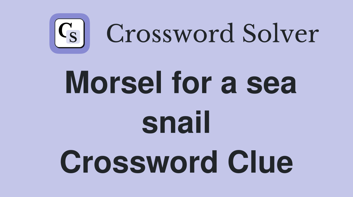 Morsel for a sea snail Crossword Clue