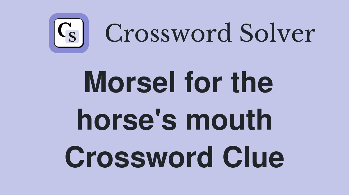Morsel for the horse's mouth Crossword Clue
