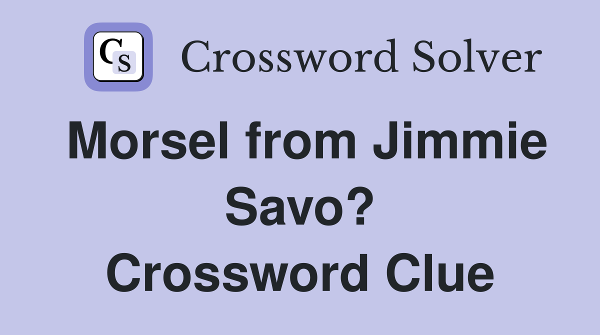 Morsel from Jimmie Savo? Crossword Clue
