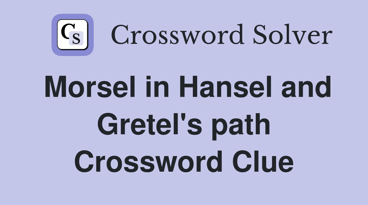 Morsel in Hansel and Gretel's path Crossword Clue