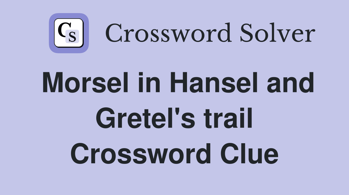 Morsel in Hansel and Gretel's trail Crossword Clue