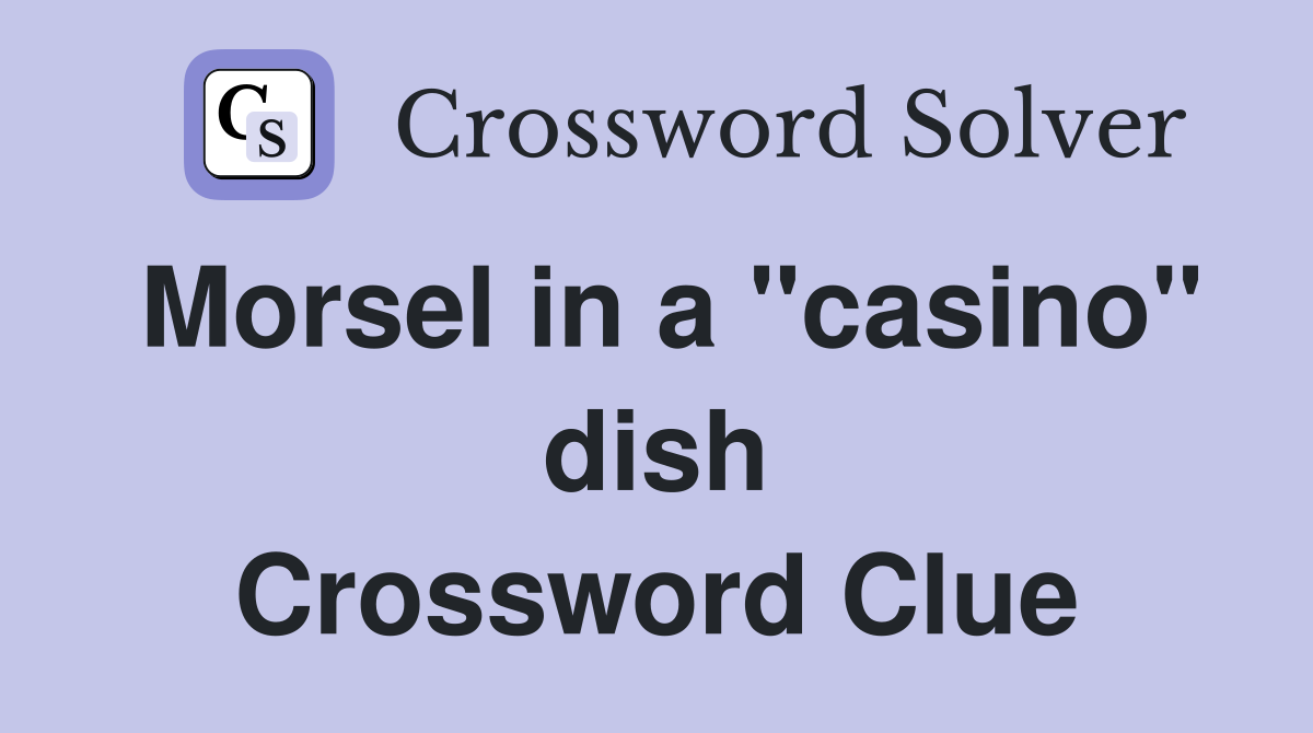 Morsel in a "casino" dish Crossword Clue