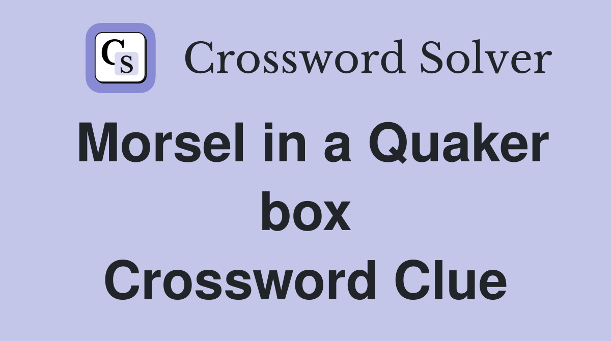 Morsel in a Quaker box Crossword Clue