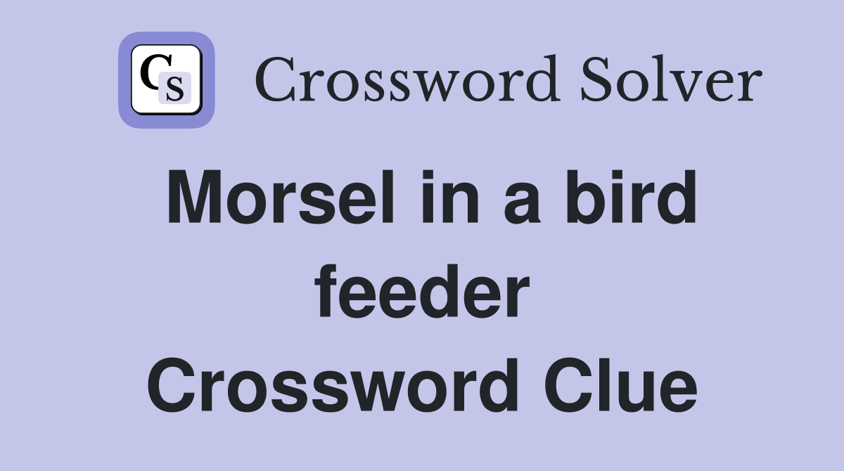 Morsel in a bird feeder Crossword Clue