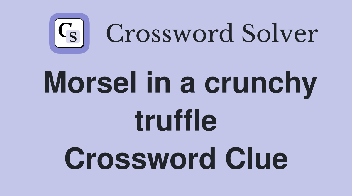 Morsel in a crunchy truffle Crossword Clue