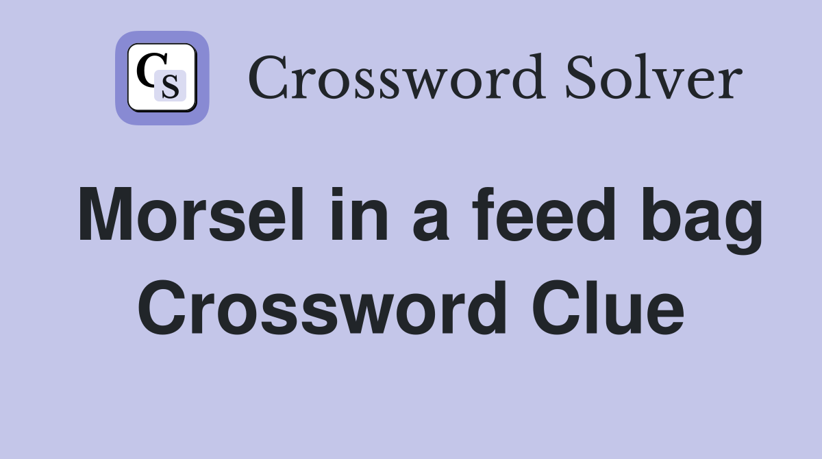 Morsel in a feed bag Crossword Clue