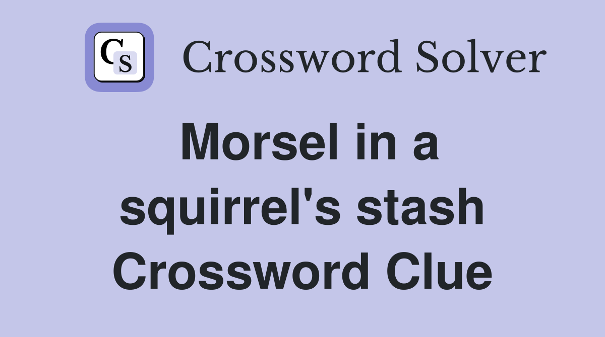 Morsel in a squirrel's stash Crossword Clue