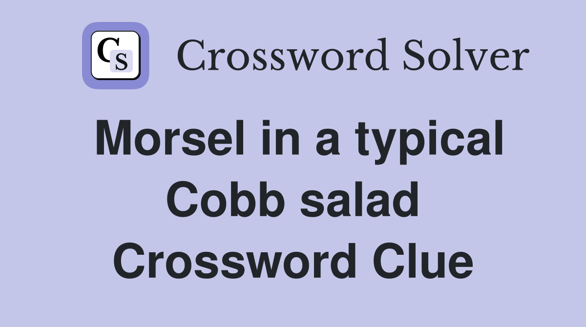 Morsel in a typical Cobb salad Crossword Clue