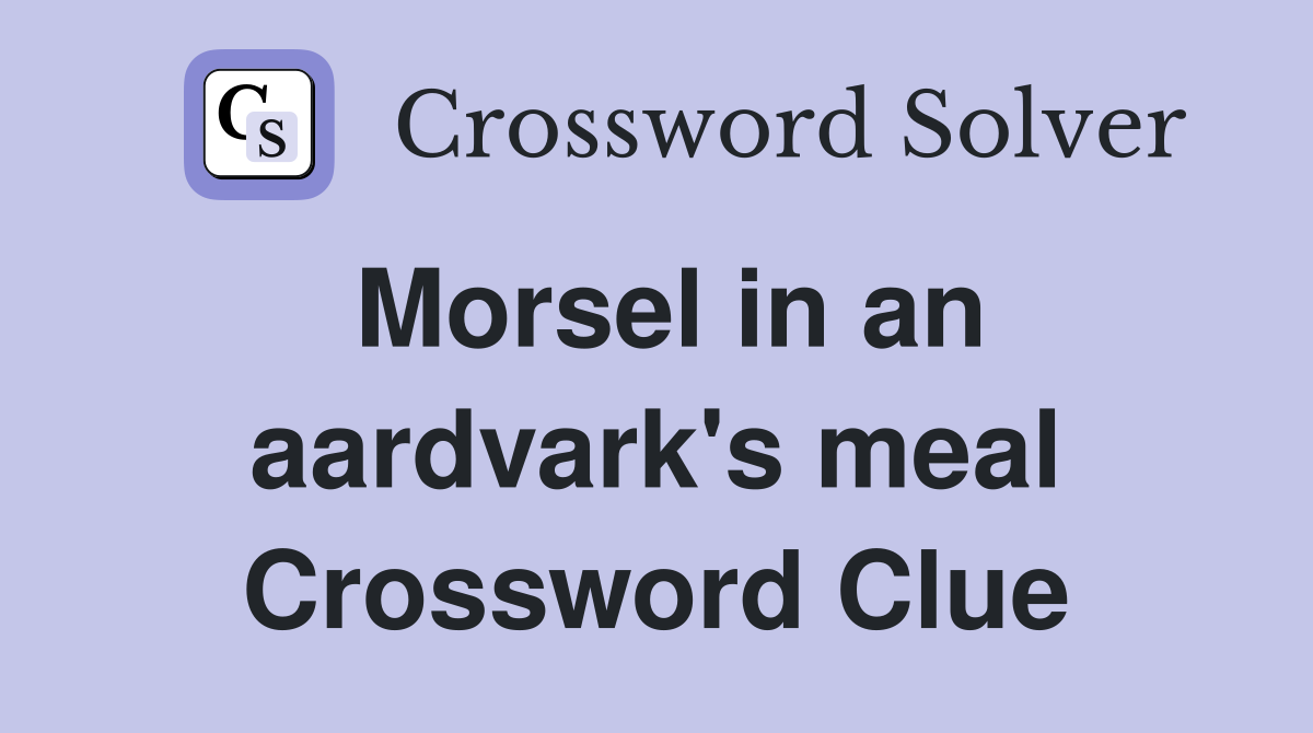Morsel in an aardvark's meal Crossword Clue