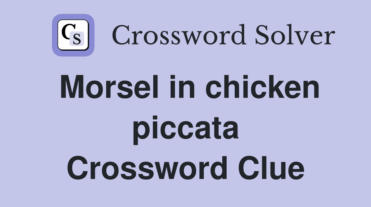 Morsel in chicken piccata Crossword Clue