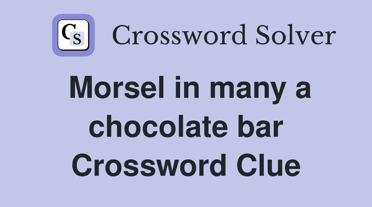 Morsel in many a chocolate bar Crossword Clue