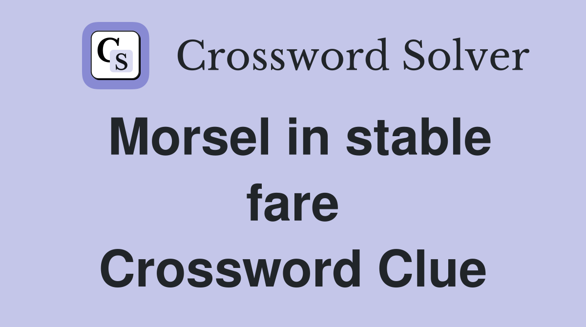 Morsel in stable fare Crossword Clue