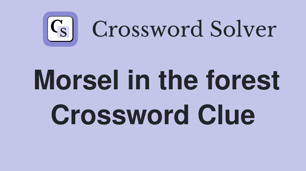 Morsel in the forest Crossword Clue