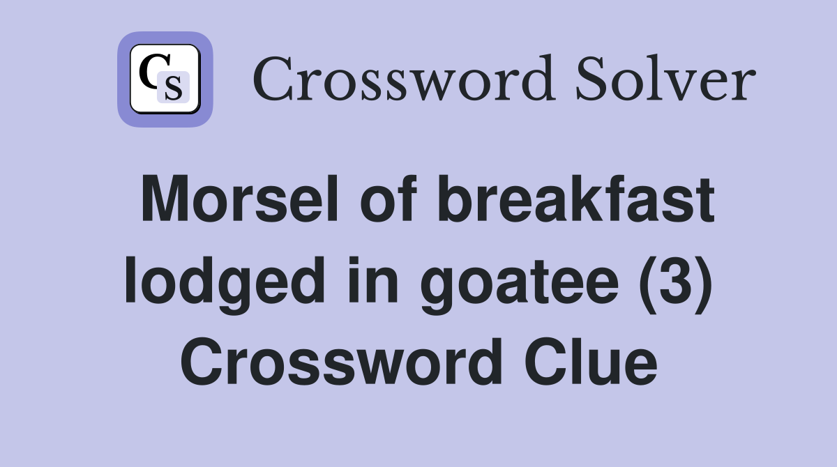 Morsel of breakfast lodged in goatee (3) Crossword Clue