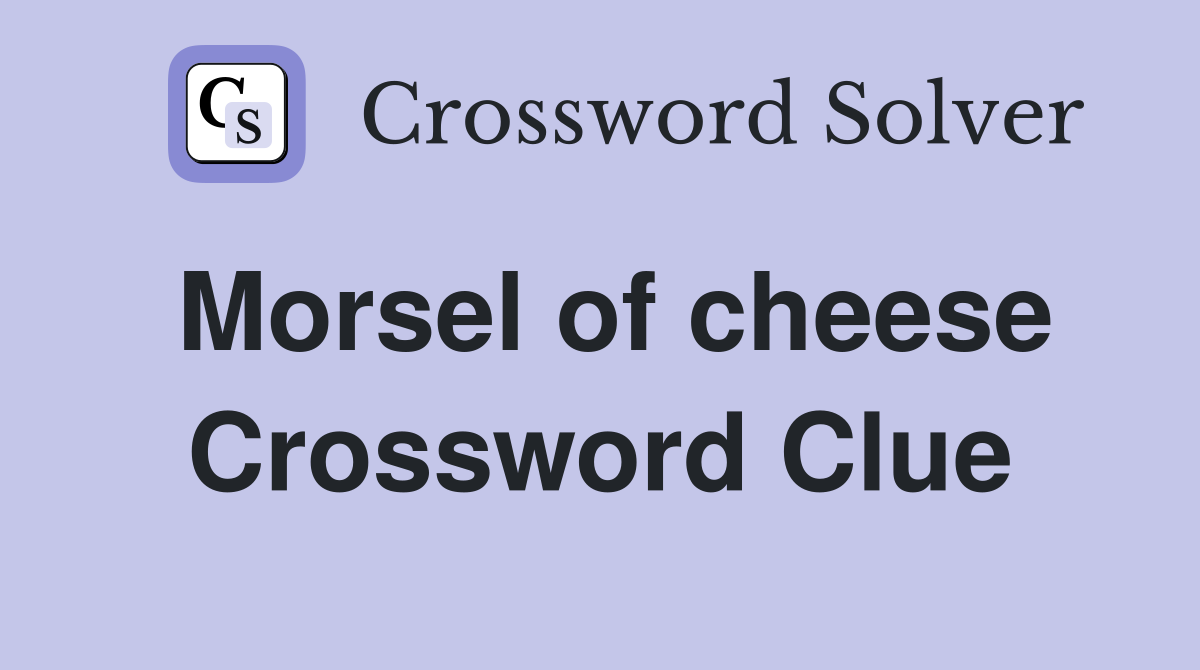 Morsel of cheese Crossword Clue