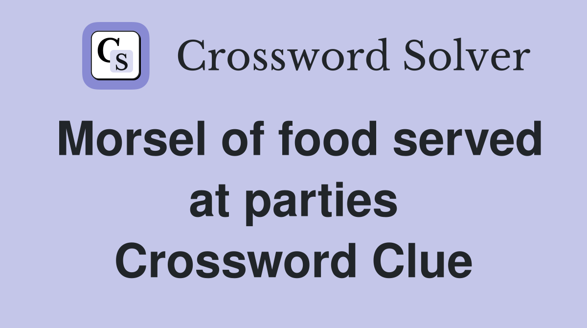 Morsel of food served at parties Crossword Clue
