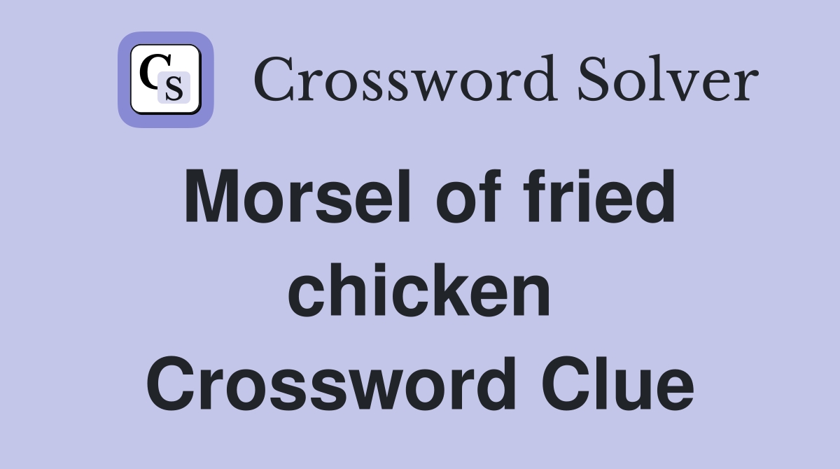 Morsel of fried chicken Crossword Clue