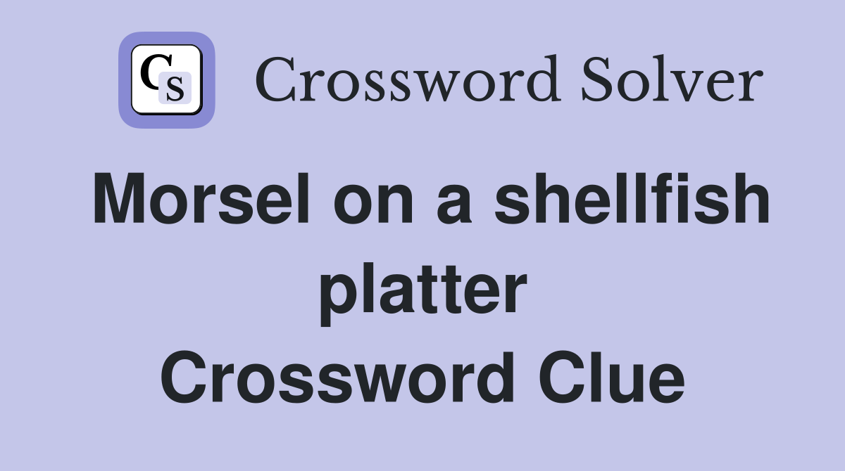 Morsel on a shellfish platter Crossword Clue