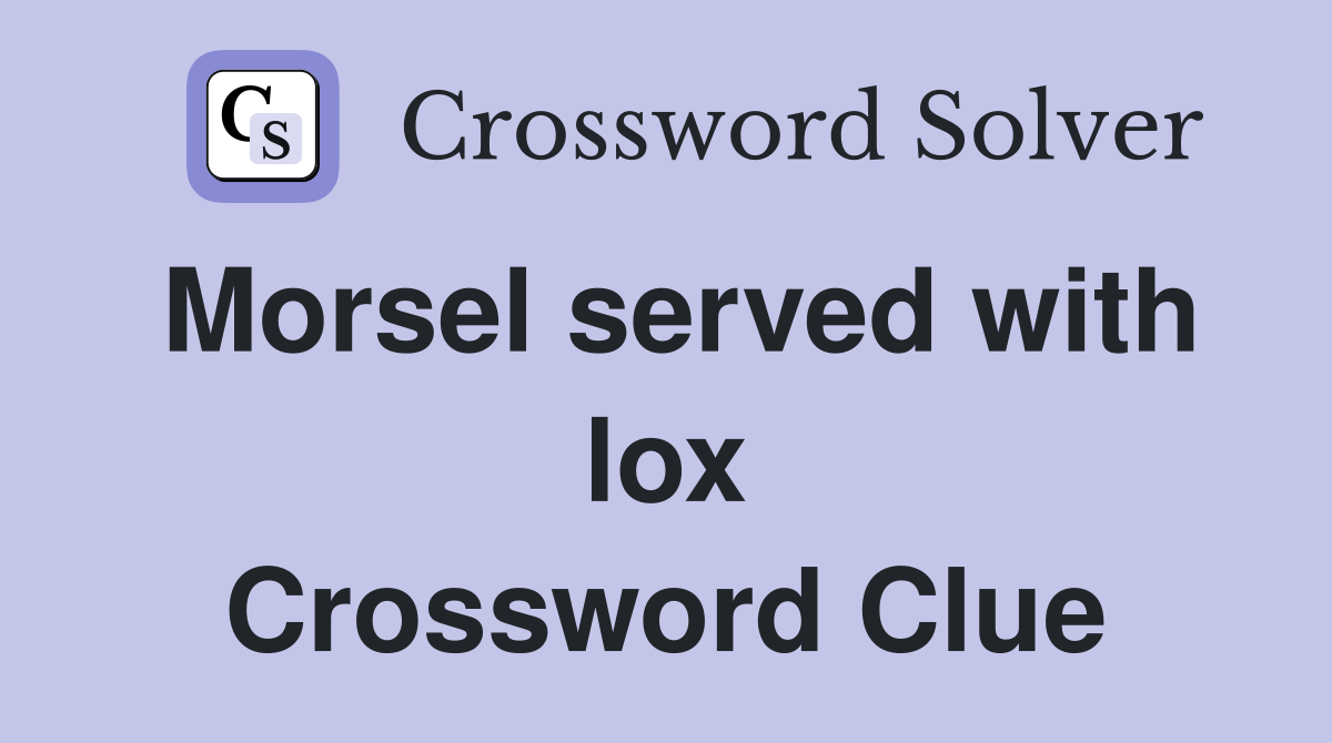 Morsel served with lox Crossword Clue