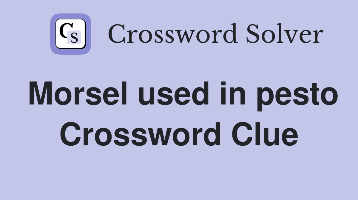 Morsel used in pesto Crossword Clue