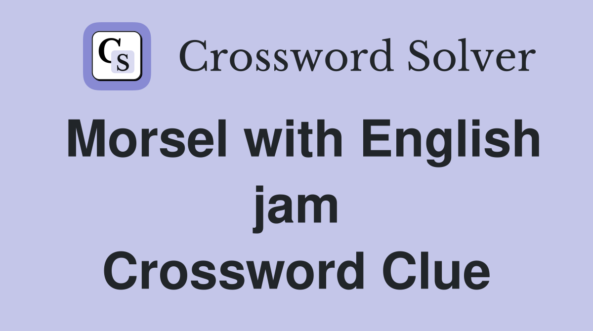 Morsel with English jam Crossword Clue