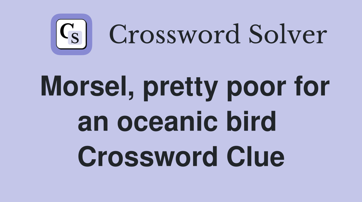 Morsel, pretty poor for an oceanic bird  Crossword Clue