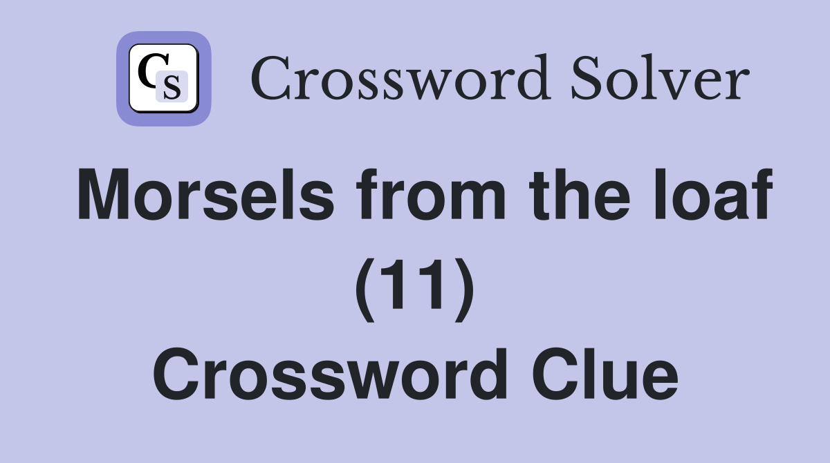 Morsels from the loaf (11) Crossword Clue