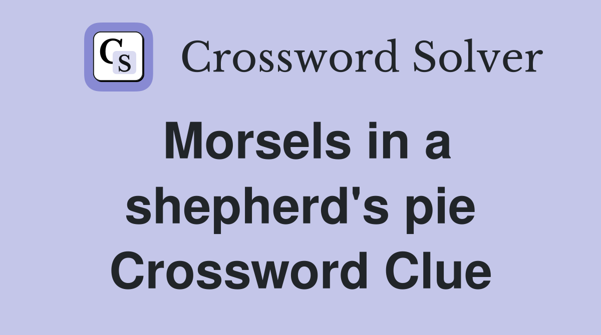 Morsels in a shepherd's pie Crossword Clue