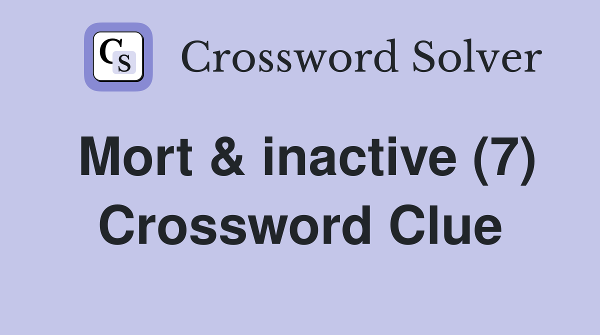 Mort & inactive (7) Crossword Clue