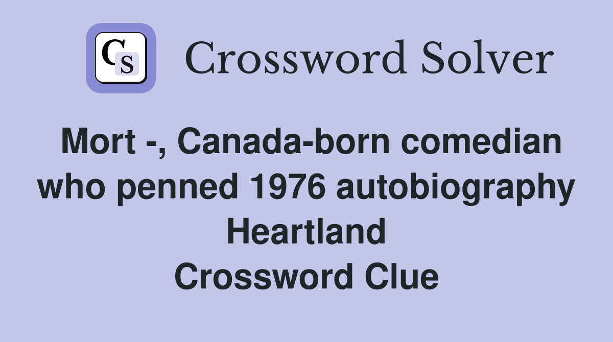 Mort -, Canada-born comedian who penned 1976 autobiography Heartland Crossword Clue