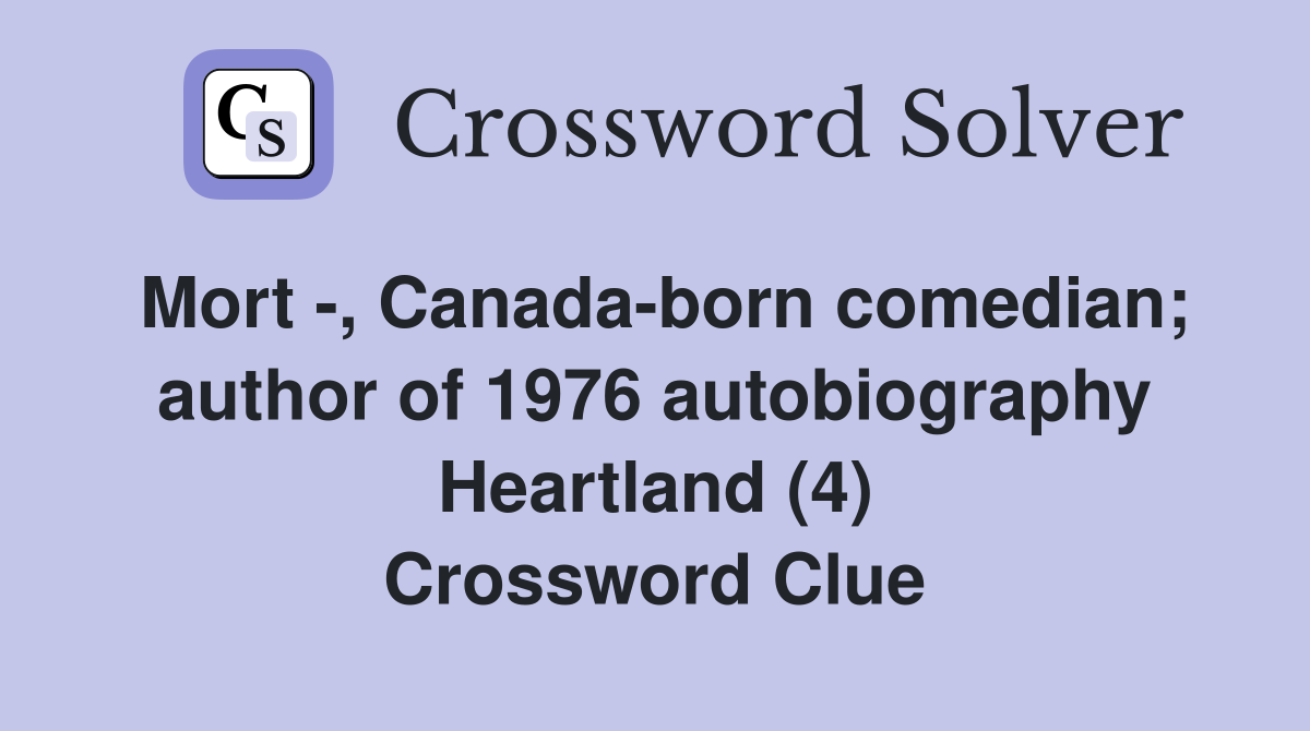 Mort -, Canada-born comedian; author of 1976 autobiography Heartland (4) Crossword Clue