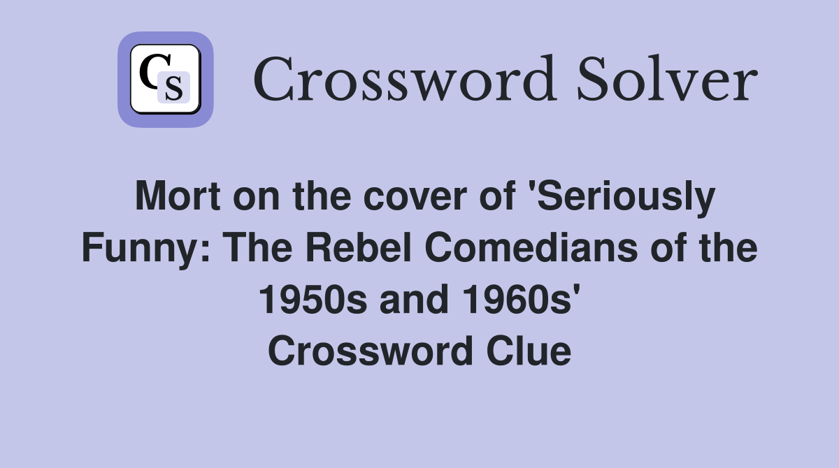 Mort on the cover of 'Seriously Funny: The Rebel Comedians of the 1950s and 1960s' Crossword Clue