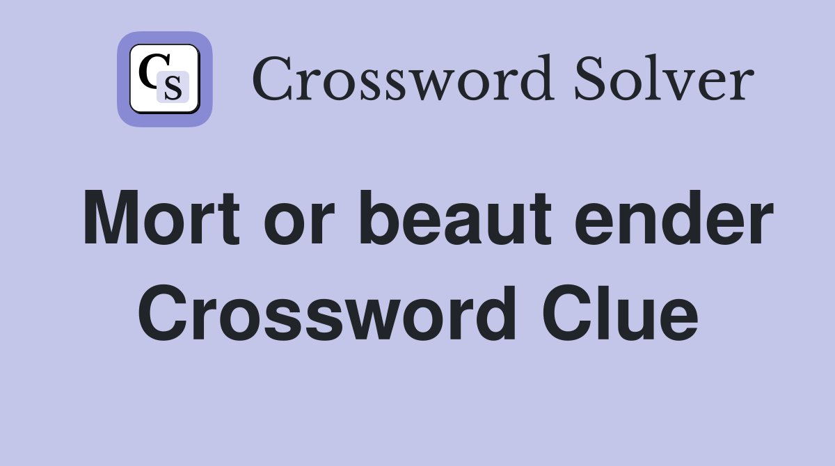Mort or beaut ender Crossword Clue
