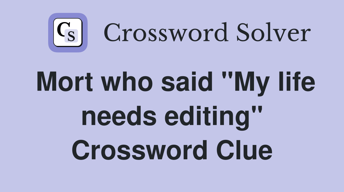 Mort who said "My life needs editing" Crossword Clue