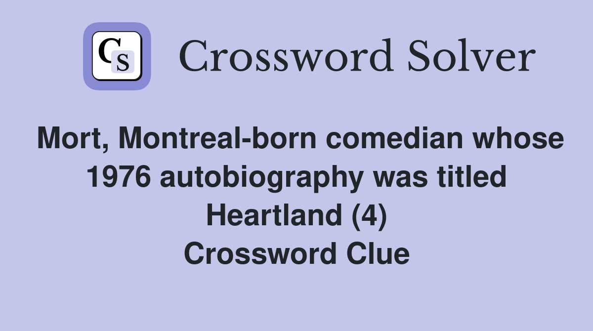 Mort, Montreal-born comedian whose 1976 autobiography was titled Heartland (4) Crossword Clue