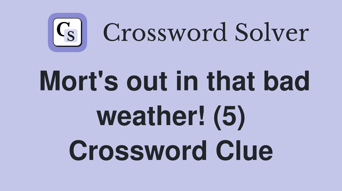 Mort's out in that bad weather! (5) Crossword Clue