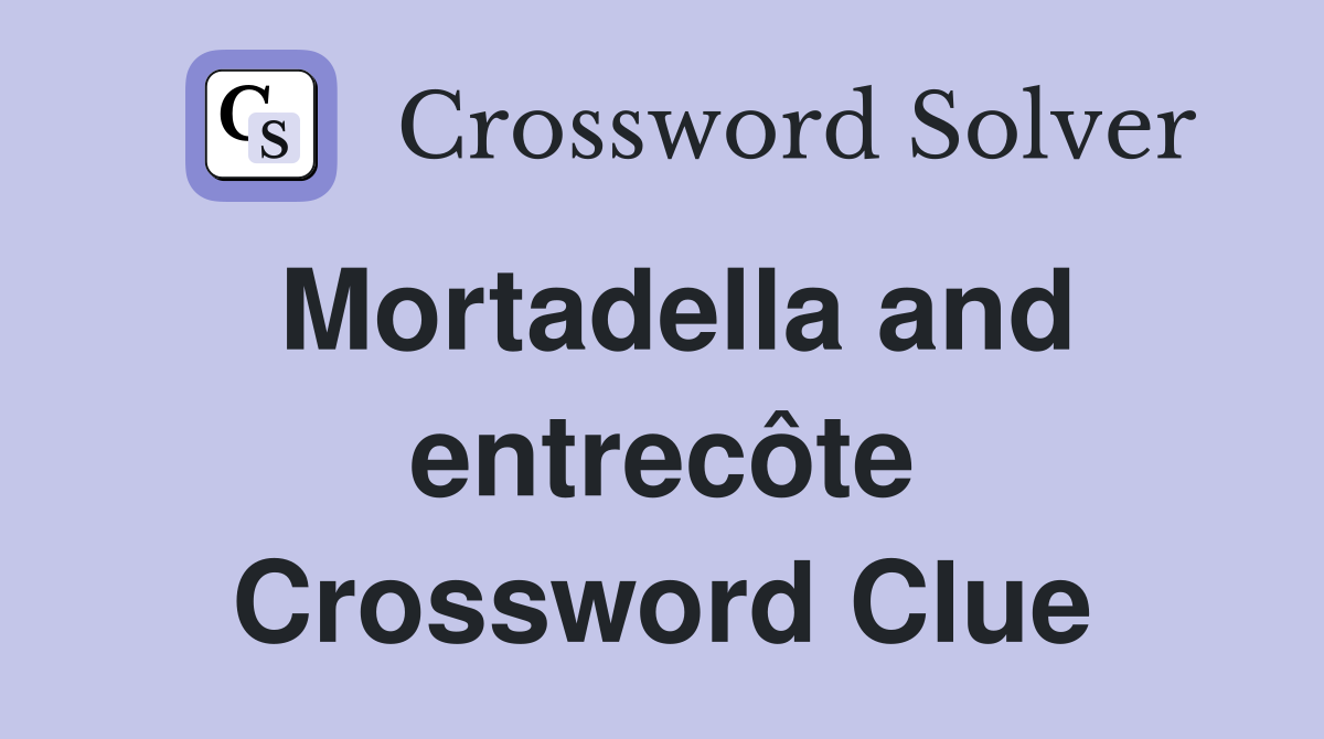 Mortadella and entrecôte Crossword Clue