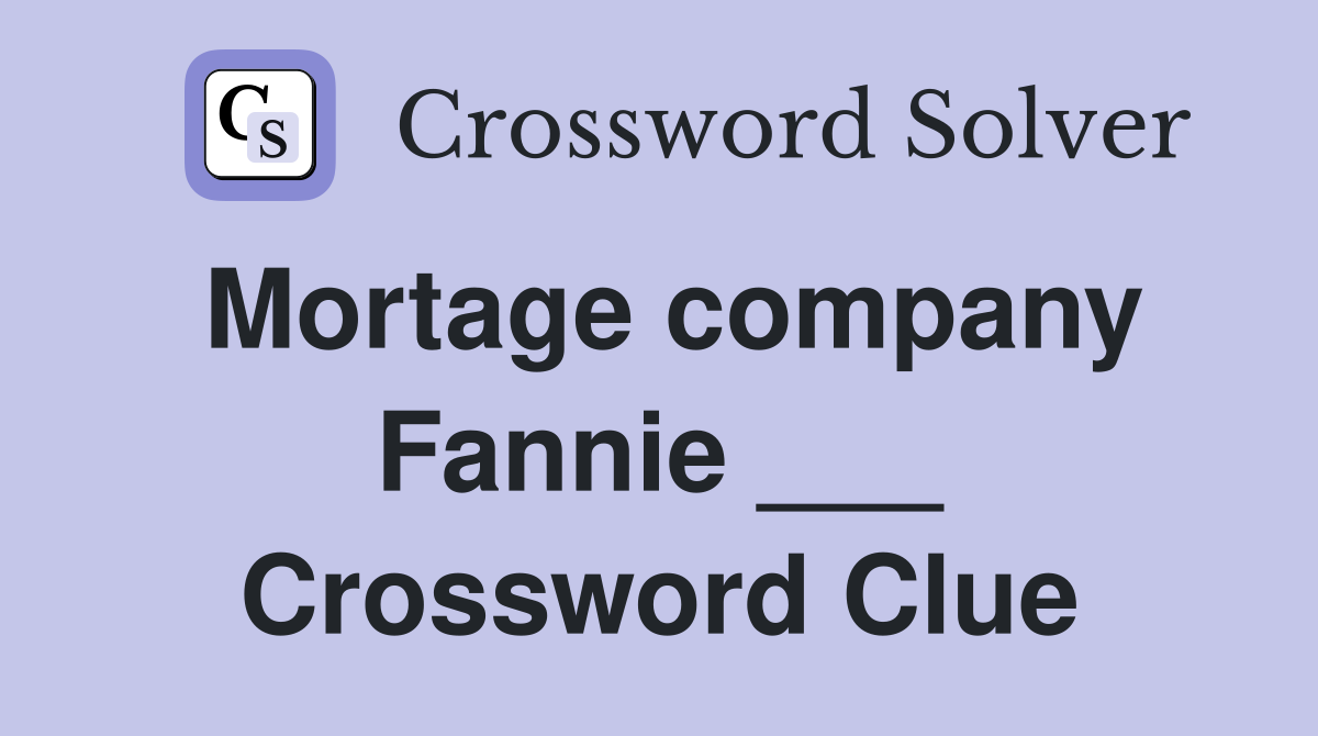 Mortage company Fannie ___ Crossword Clue