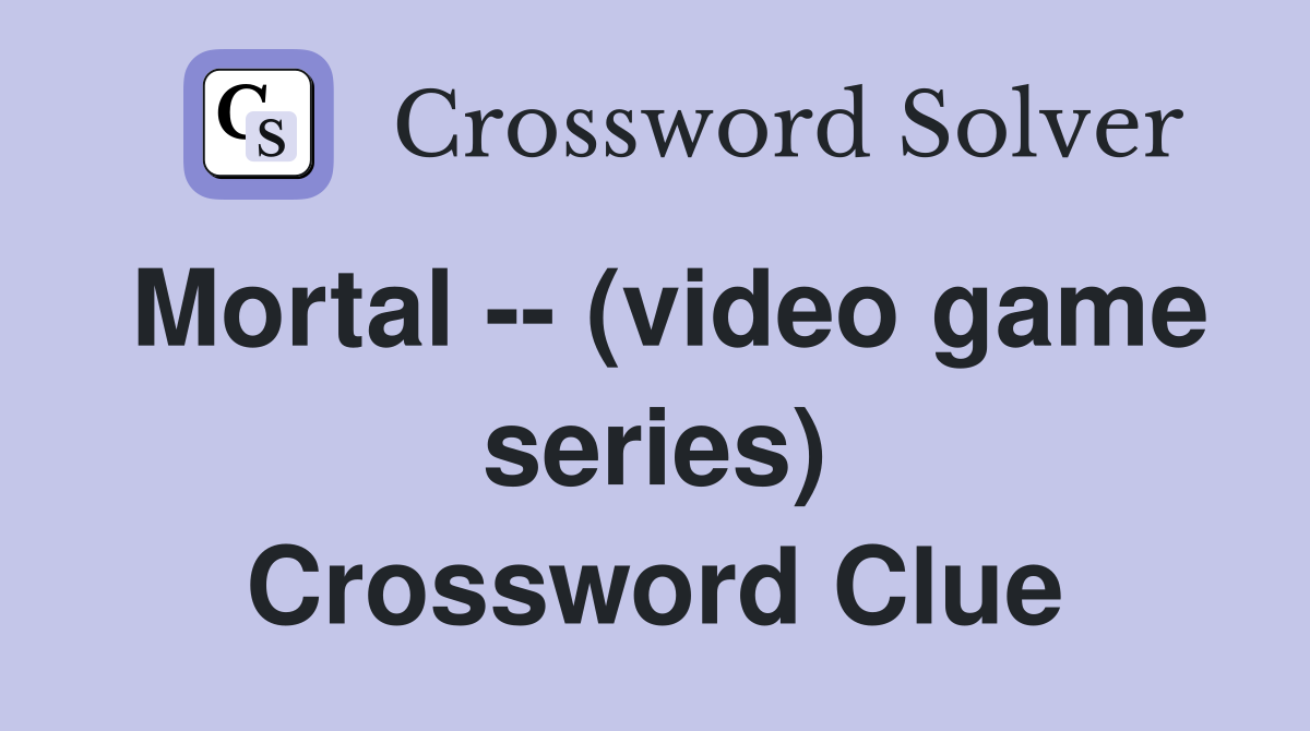 Mortal -- (video game series) Crossword Clue