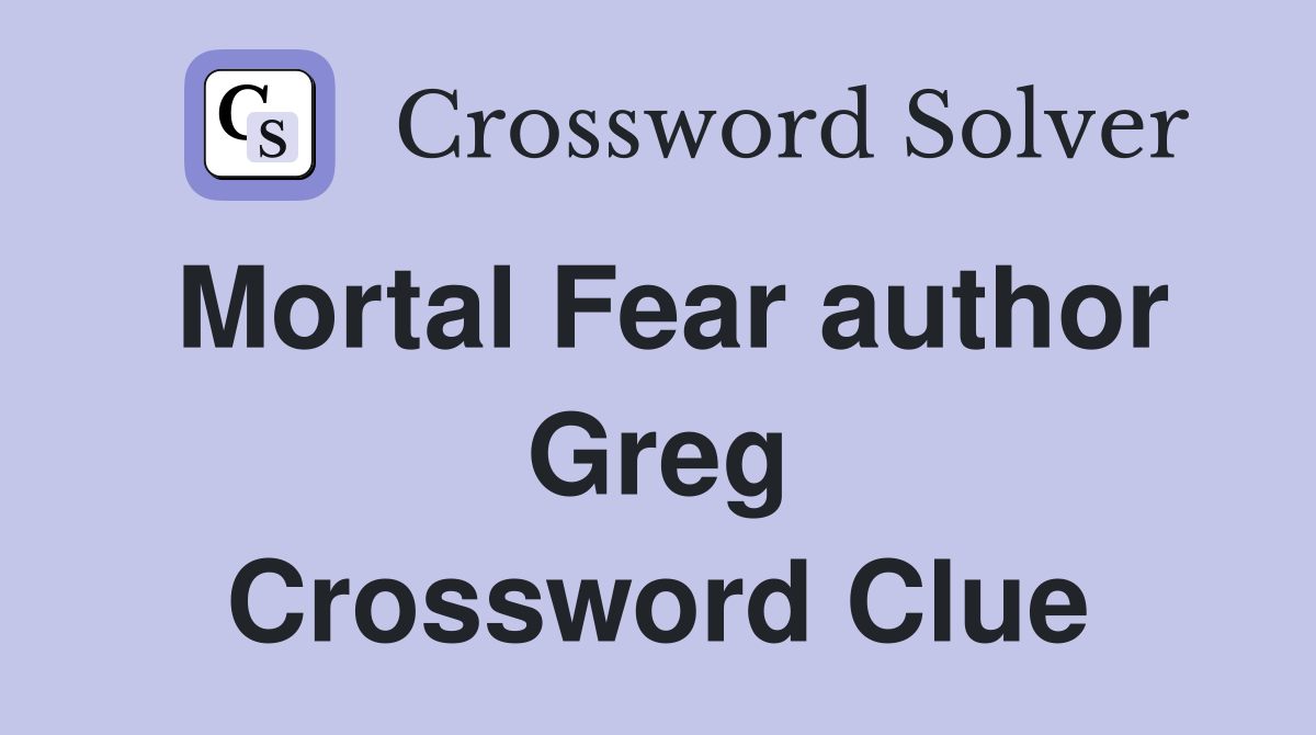 Mortal Fear author Greg Crossword Clue