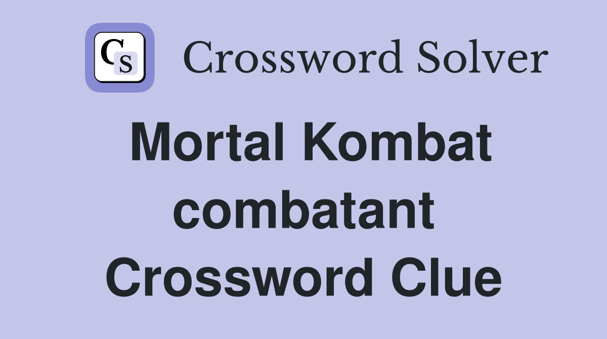 Mortal Kombat combatant Crossword Clue