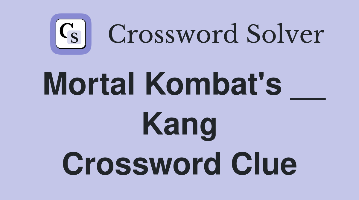 Mortal Kombat's __ Kang Crossword Clue