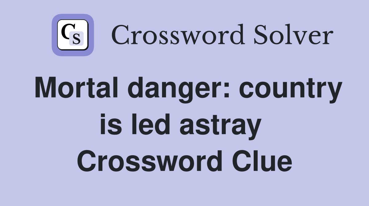 Mortal danger: country is led astray  Crossword Clue