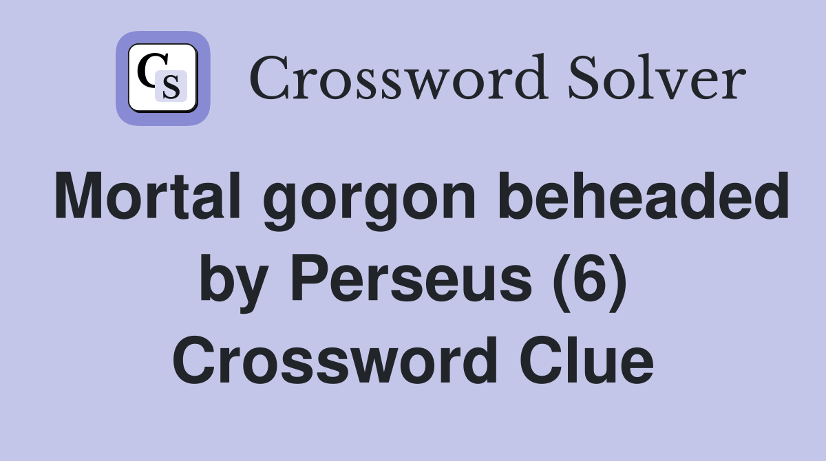 Mortal gorgon beheaded by Perseus (6) Crossword Clue